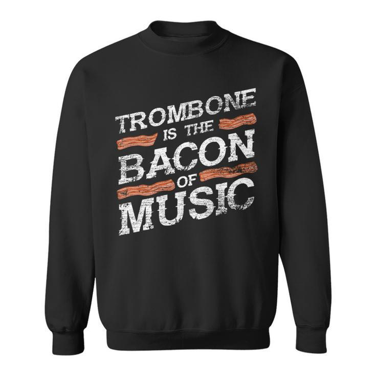 Trombone Is The Bacon Of Music Trombonist Sweatshirt