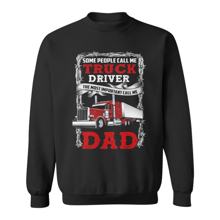 Truck Driver Some People Call Me Truck Driver The Most Important Call Me Dad Sweatshirt