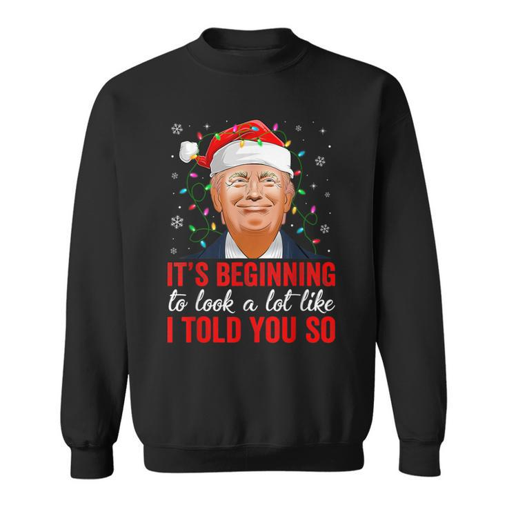 Trump It's Beginning To Look A Lot Like I Told You So Xmas Sweatshirt
