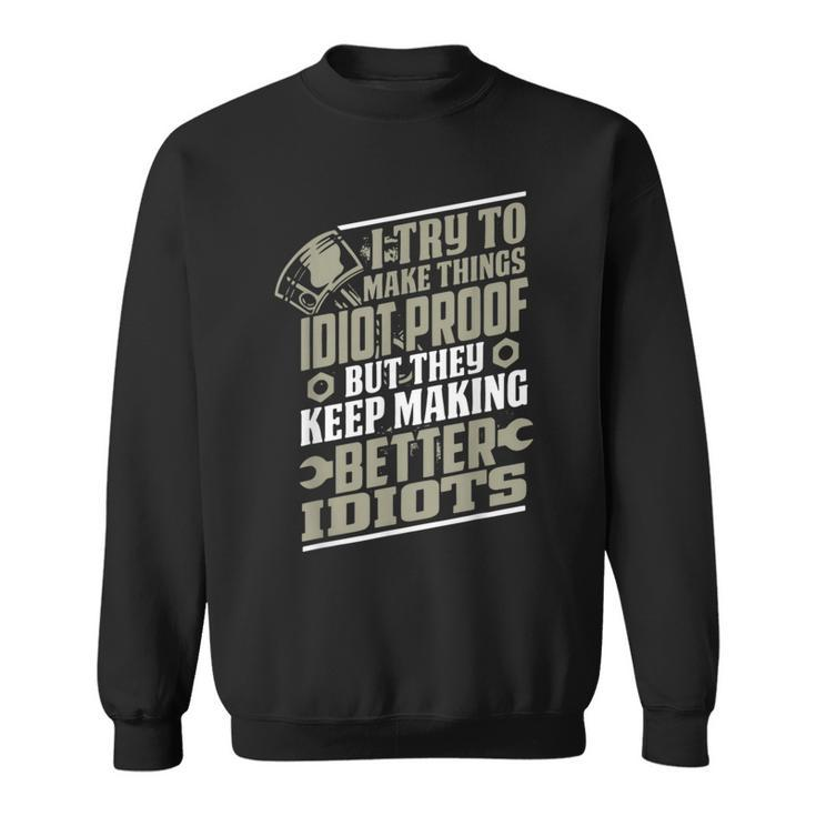 I Try To Make Things Idiot Proof But They Keep Making Sweatshirt