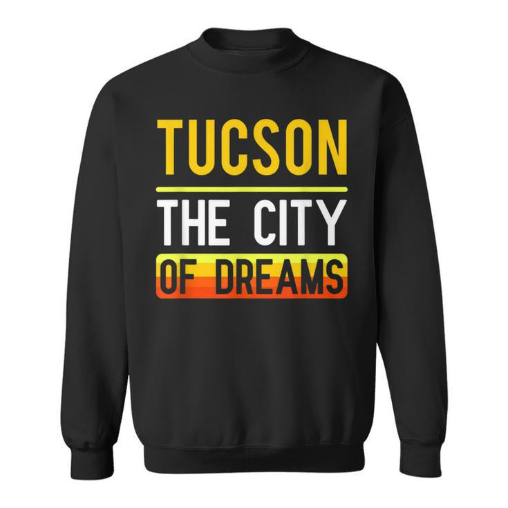 Tucson The City Of Dreams Arizona Souvenir Sweatshirt