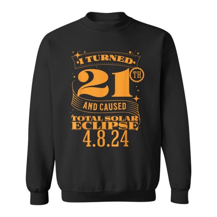 I Turned 21Th And Caused Total Solar Eclipse April 8Th 2024 Sweatshirt