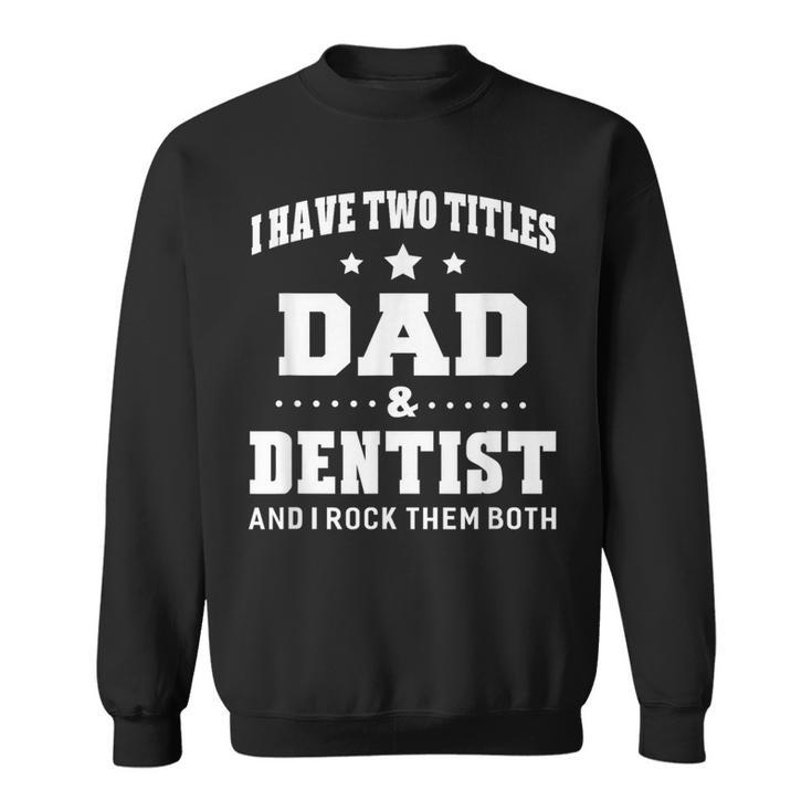 I Have Two Titles Dad & Dentist Idea Sweatshirt
