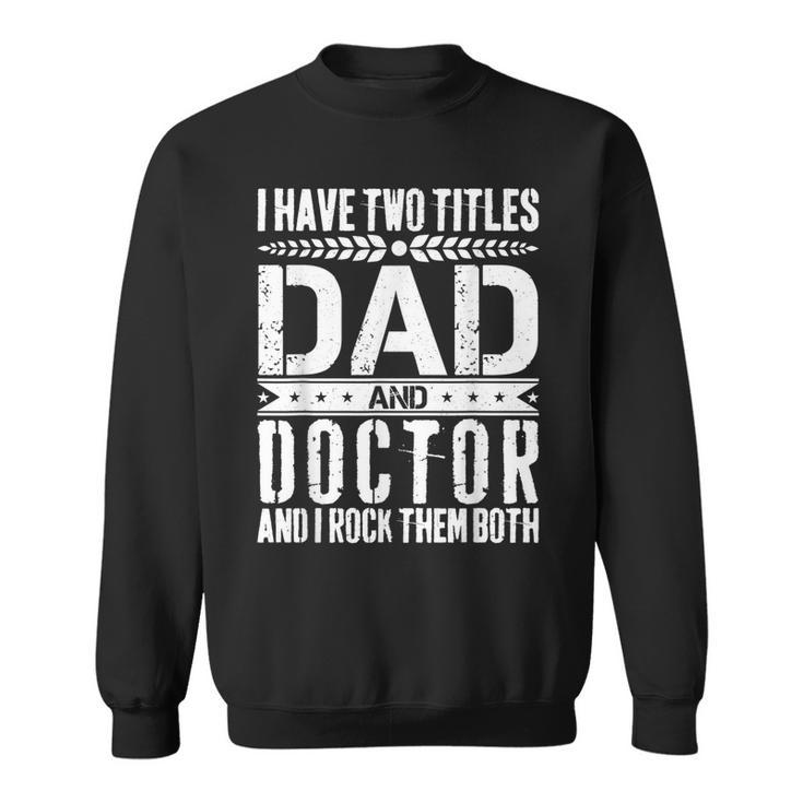 I Have Two Titles Dad And Doctor Father Day Doctor Dad Sweatshirt