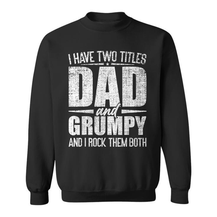 I Have Two Titles Dad And Grumpy Father's Day Grumpy Sweatshirt