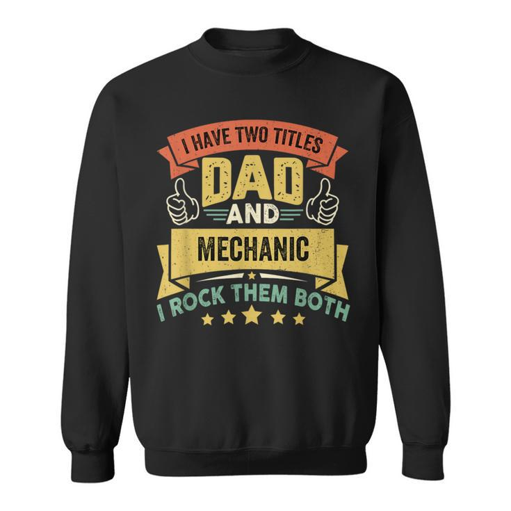 I Have Two Titles Dad And Mechanic Father's Day Sweatshirt