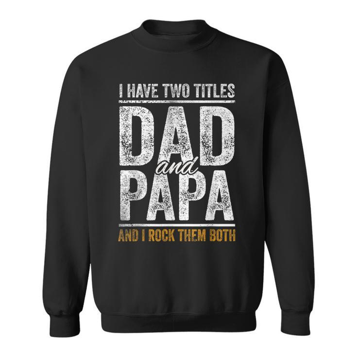 I Have Two Titles Dad And Papa Fathers Day Dad Sweatshirt