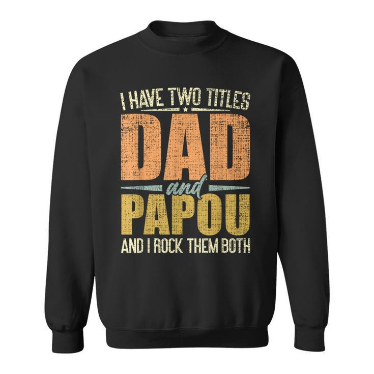I Have Two Titles Dad And Papou Fathers Day Grandpa Sweatshirt