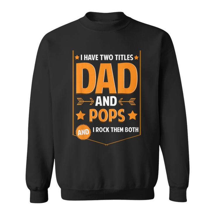I Have Two Titles Dad And Pops Pops Fathers Day Sweatshirt