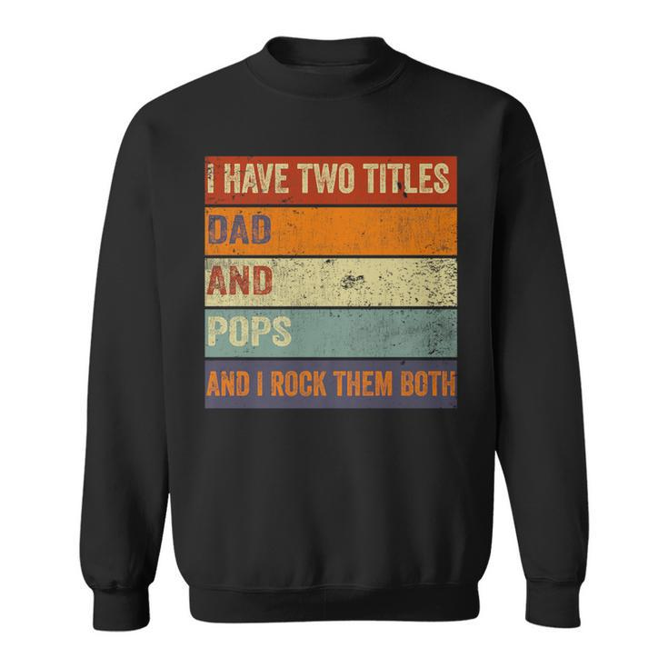 I Have Two Titles Dad And Pops Fathers Day Grandpa Sweatshirt