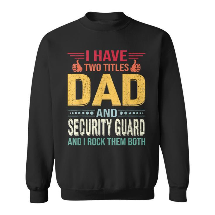 I Have Two Titles Dad And Security Guard Father's Day Sweatshirt