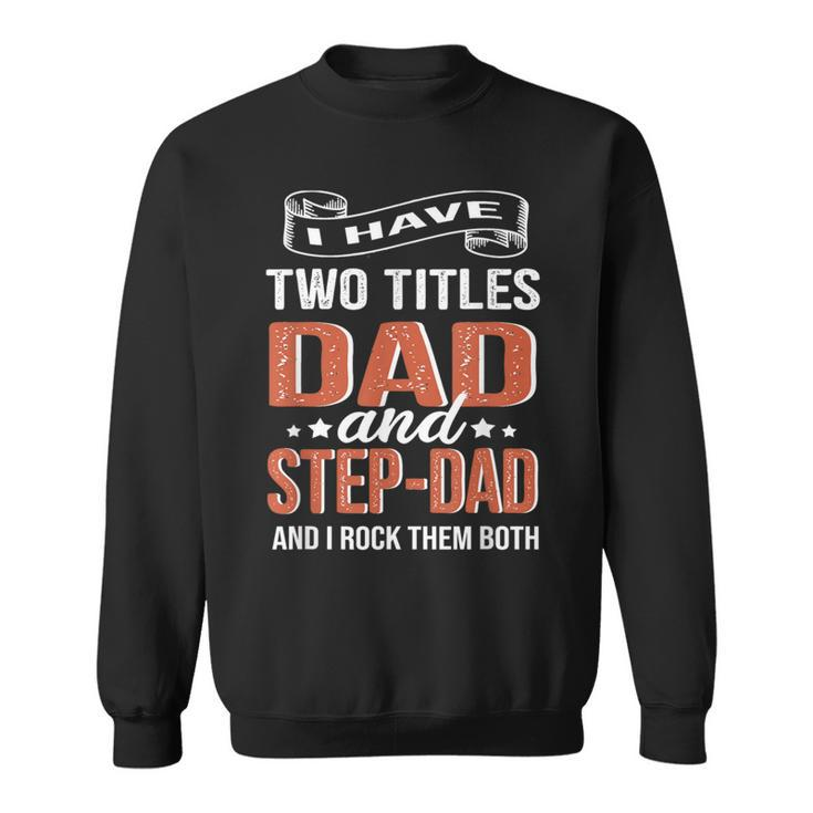 I Have Two Titles Dad And Step Dad Fathers Day Sweatshirt
