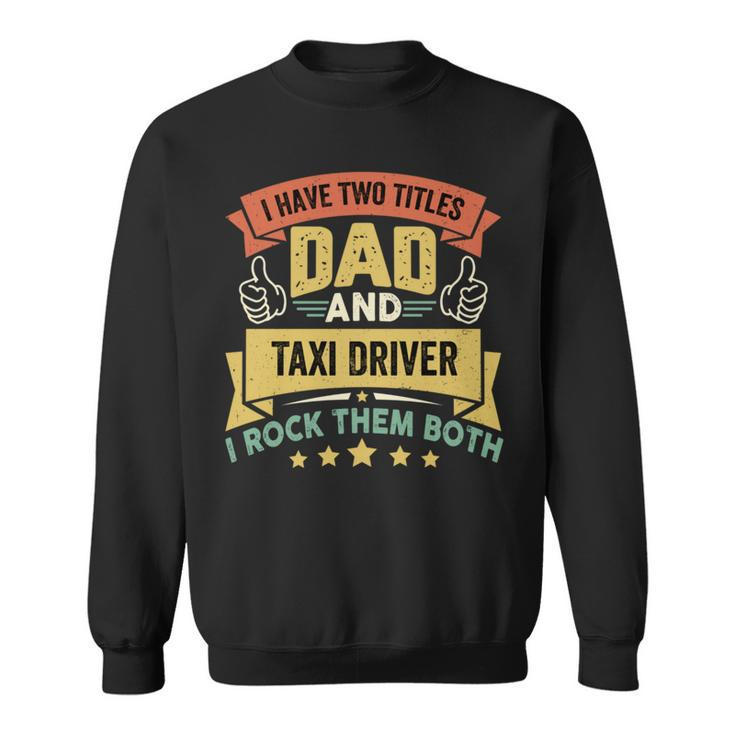 I Have Two Titles Dad And Taxi Driver Vintage Father's Day Sweatshirt