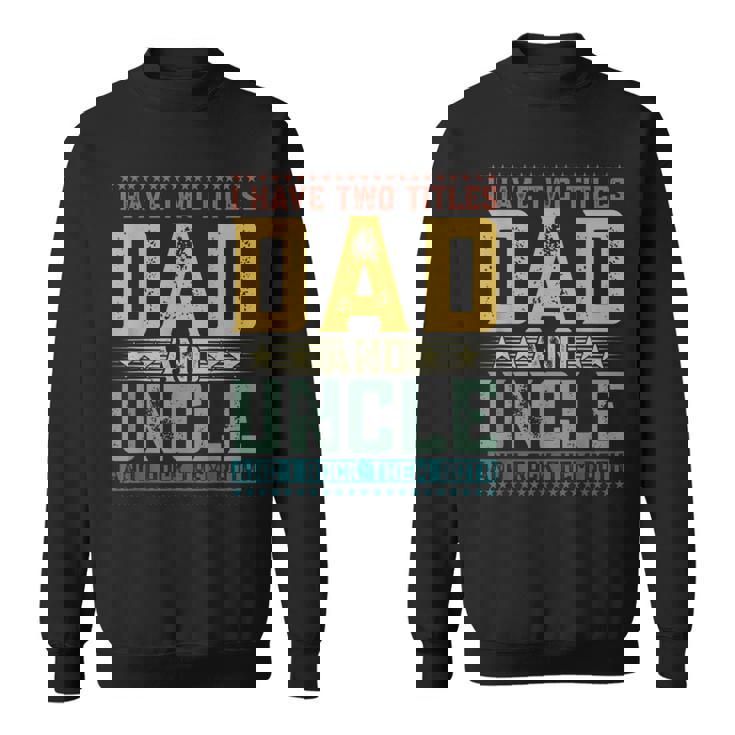 I Have Two Titles Dad And Uncle Father's Day For Men Sweatshirt