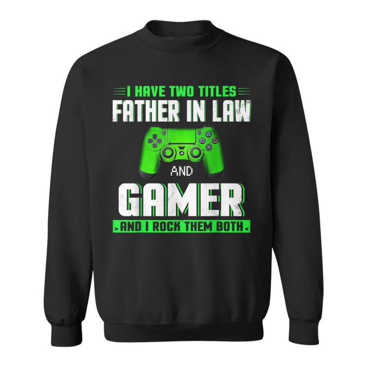 I Have Two Titles Father In Law And Gamer Happy Father's Day Sweatshirt