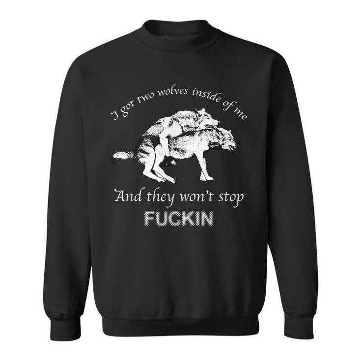 I Have Two Wolves Inside Of Me And They Won't Stop Fvcking Sweatshirt