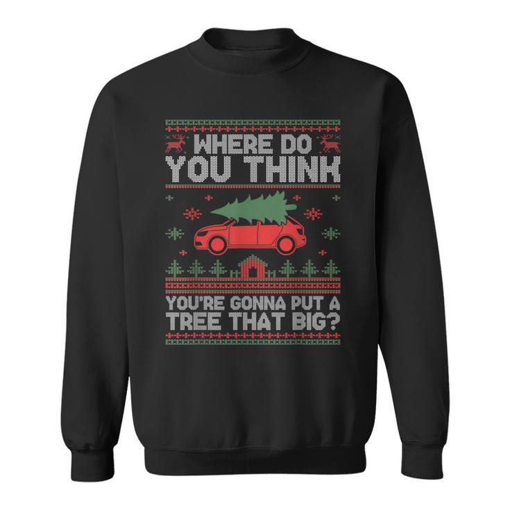 Ugly Where Do You Think You're Gonna Put A Tree That Big Sweatshirt