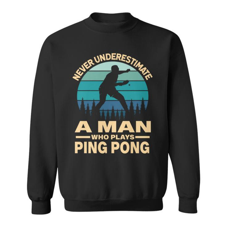 Never Underestimate A Man Who Plays Ping Pong Paddle Sweatshirt