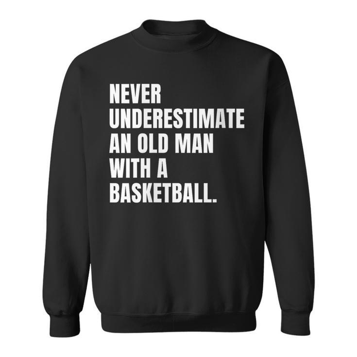 Never Underestimate An Old Man With A Basketball Dad Sweatshirt