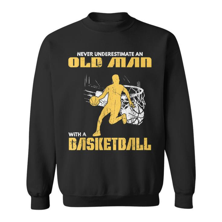 Never Underestimate An Old Man With A Basketball Og Sweatshirt