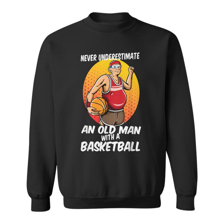 Never Underestimate An Old Man With A Basketball For Players Sweatshirt