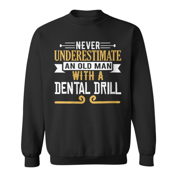 Never Underestimate An Old Man With A Dental Drill Sweatshirt