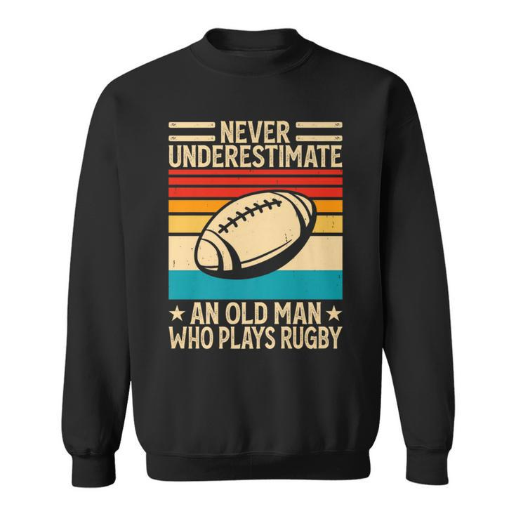 Never Underestimate An Old Man Who Plays Rugby Rugby Sweatshirt