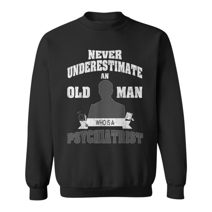 Never Underestimate An Old Man Who Is A Psychiatrist Sweatshirt