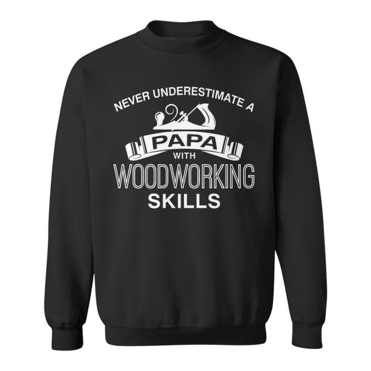 Never Underestimate A Papa With Woodworking Skills Sweatshirt