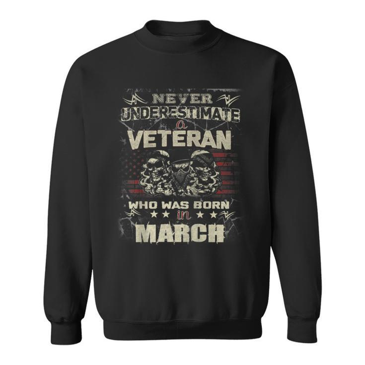 Never Underestimate A Veteran Who Was Born In March Sweatshirt