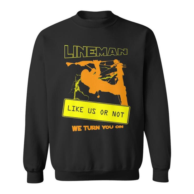 Like Us Or Not We Turn You  Cool Lineman Sweatshirt