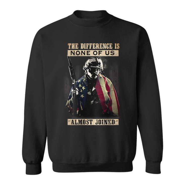 Veteran The Difference Is None Of Us Almost Joined Sweatshirt