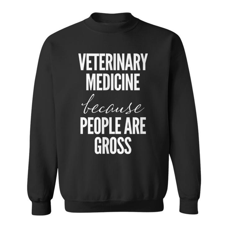 Veterinary Medicine Because People Are Gross Vet Sweatshirt
