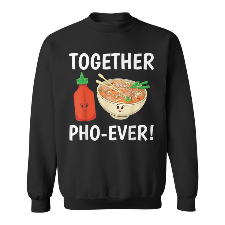 Vietnamese Noodles Pho Sriracha Together Pho-Ever Sweatshirt