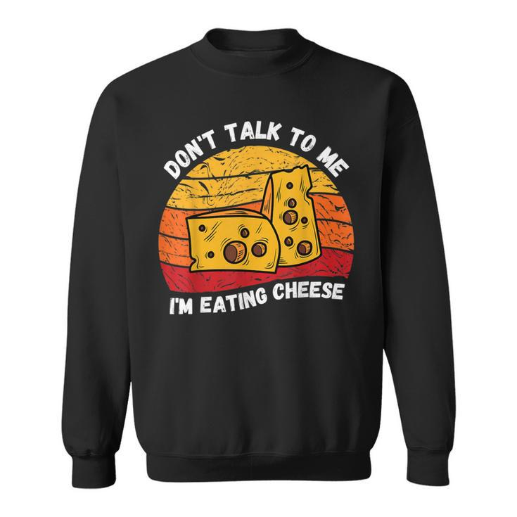 Vintage Don't Talk To Me I'm Eating Cheese Retro Cheese Love Sweatshirt