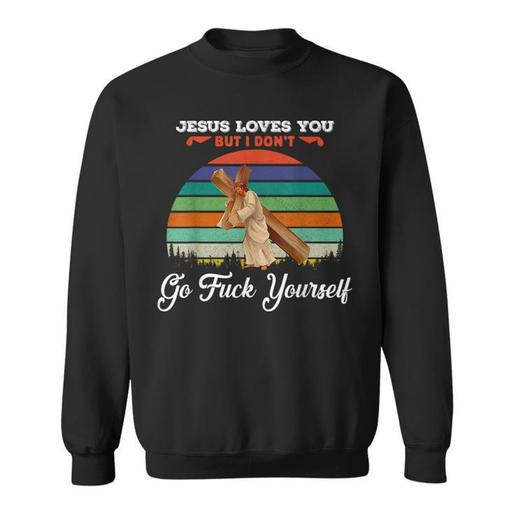 Vintage Jesus Loves You But I Dont Go Fuck Yourself Sweatshirt