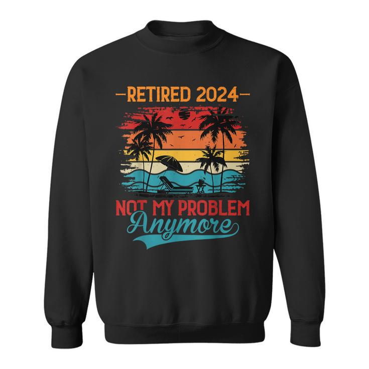 Vintage Retired 2024 Not My Problem Retirement For Women Sweatshirt