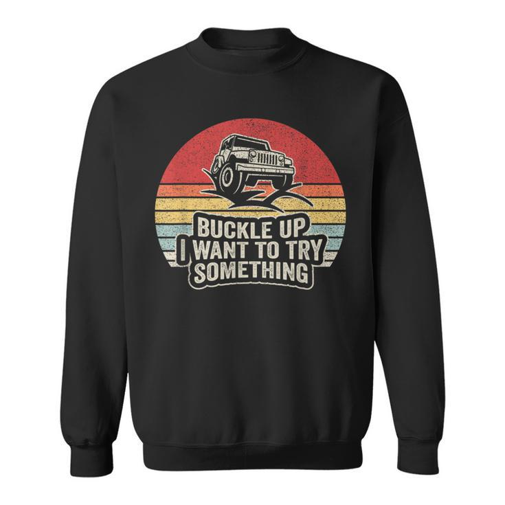 Vintage Retro Buckle Up I Want To Try Something Offroad Car Sweatshirt