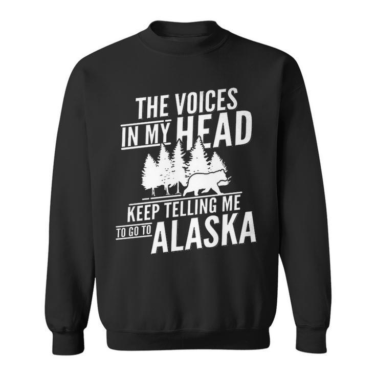 The Voices In My Head Keep Telling Me To Go To Alaska Sweatshirt