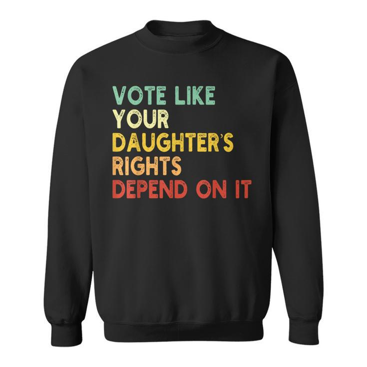Vote Like Your Daughter’S Rights Depend On It Sweatshirt