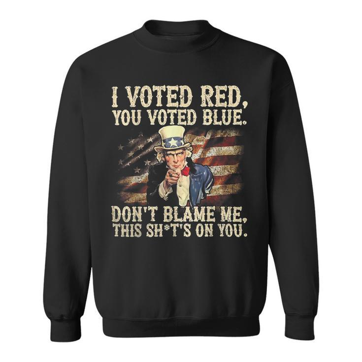 I Voted Red You Voted Blue Don't Blame Me This Shit's On You Sweatshirt