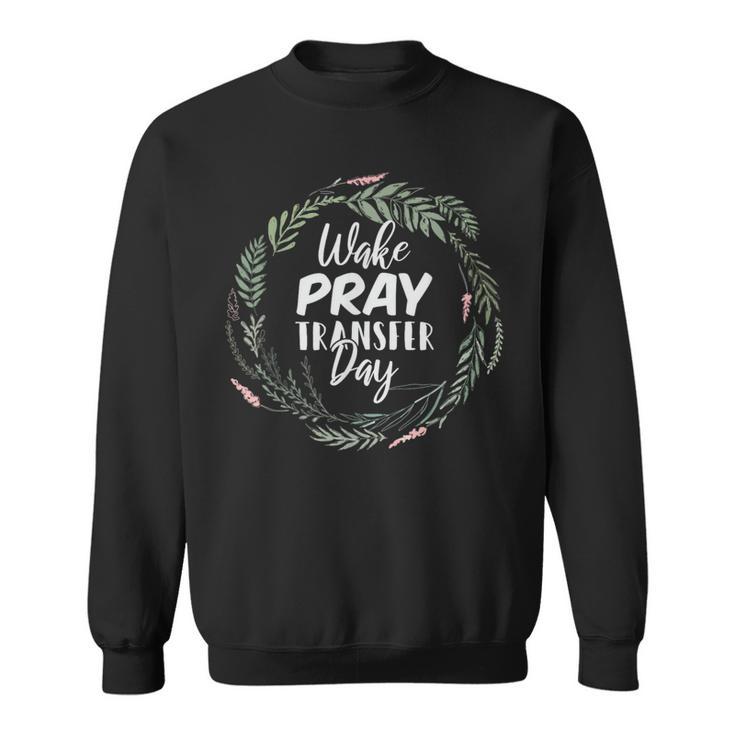 Wake Pray Transfer Day Infertility Ivf Sweatshirt