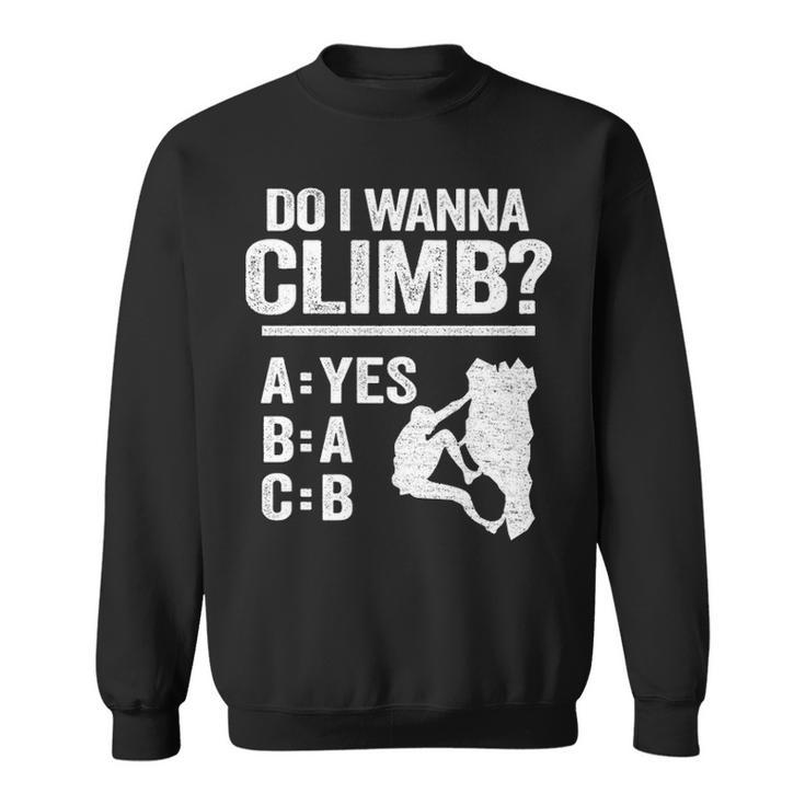 Do I Wanna Climb Jokes Freeclimber Mountain Rock Climbing Sweatshirt