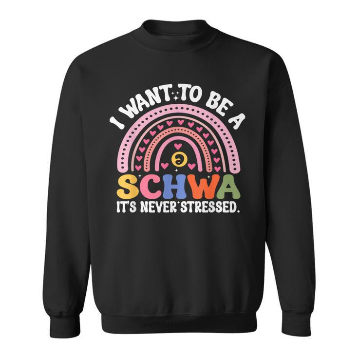 I Want To Be A Schwa It's Never Stressed Literacy Teacher Sweatshirt