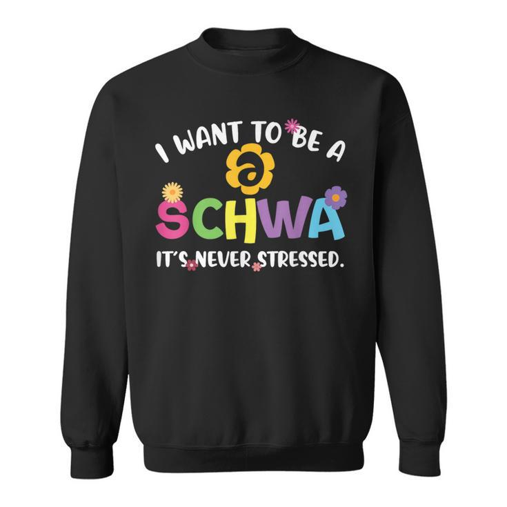 I Want To Be A Schwa It Never Stressed Teacher Sweatshirt