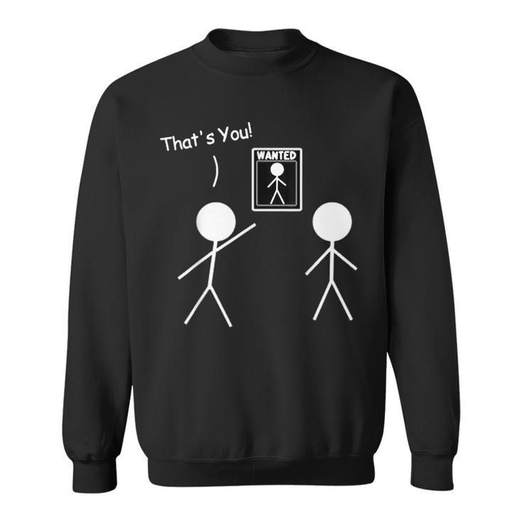 Wanted Sign That's You Stick Figure Stickman Printed Sweatshirt