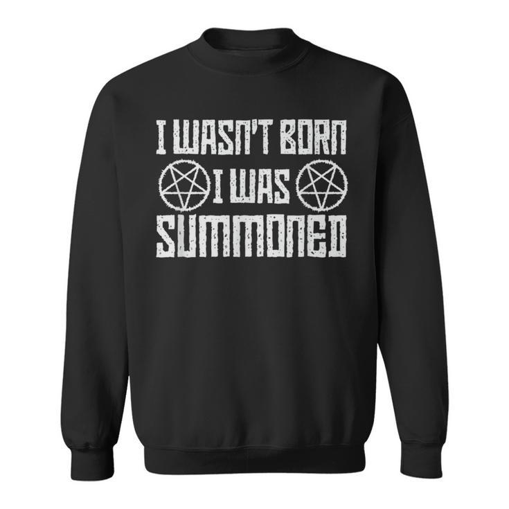 I Wasn't Born I Was Summoned Goth Demonic Humor Sweatshirt