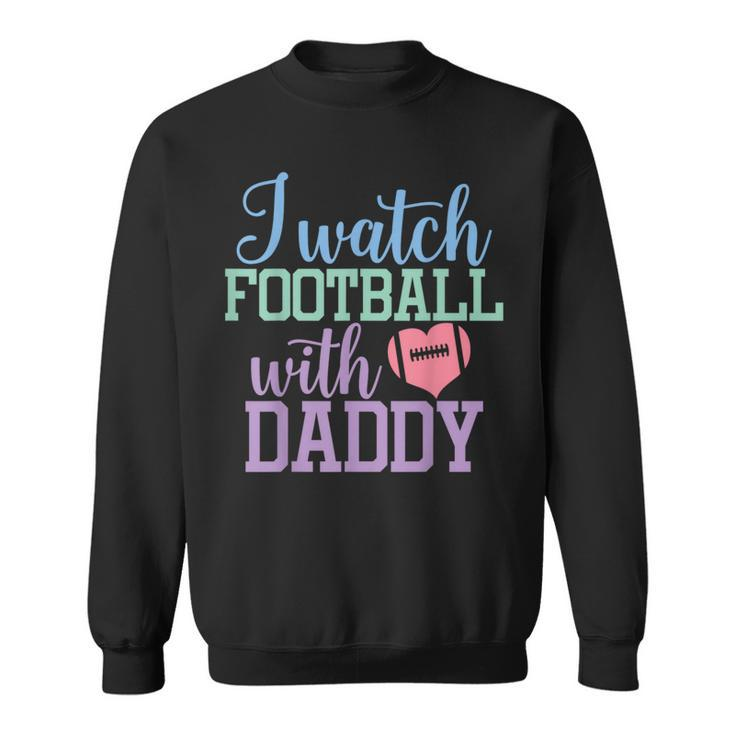 I Watch Football With Daddy Sons And Daughters Football Sweatshirt
