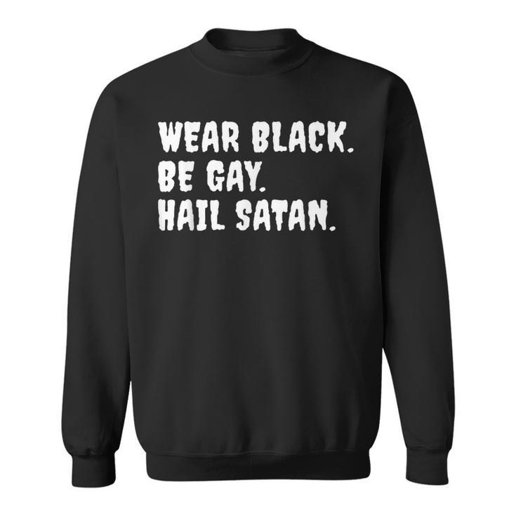 Wear Black Be Gay Hail Satan Occult Devil Humor Sweatshirt