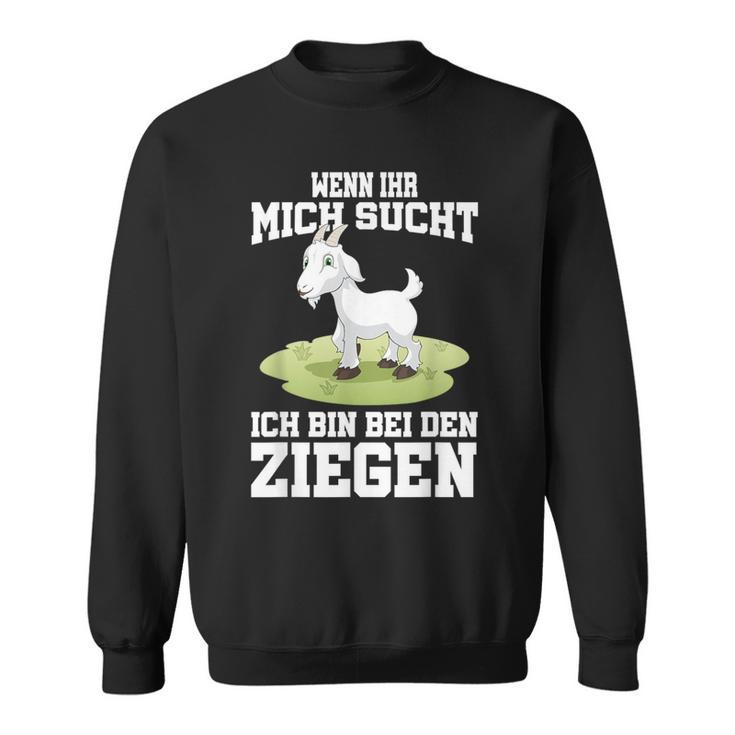 Wenn Ihr Mich Sucht Ich Bin Bei Den Ziegen Sweatshirt